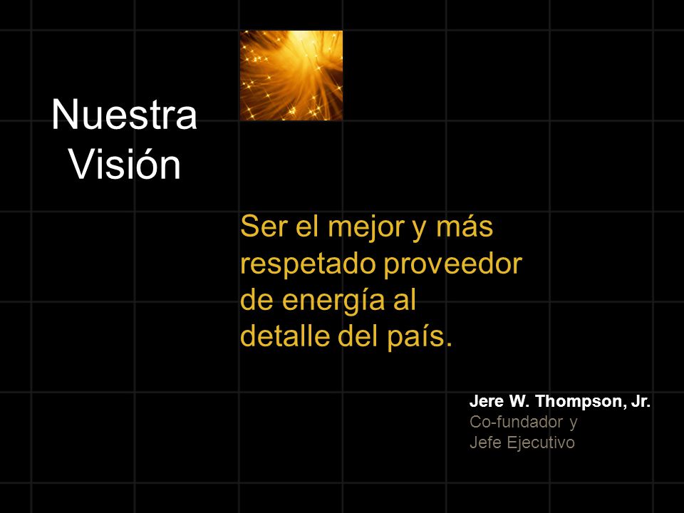Nuestra Visión Ser el mejor y más respetado proveedor de energía al