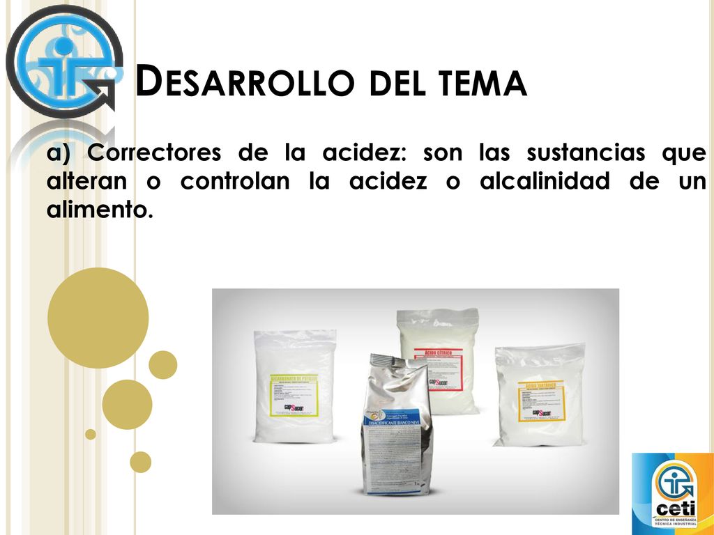 Desarrollo del tema a) Correctores de la acidez: son las sustancias que alteran o controlan la acidez o alcalinidad de un alimento.