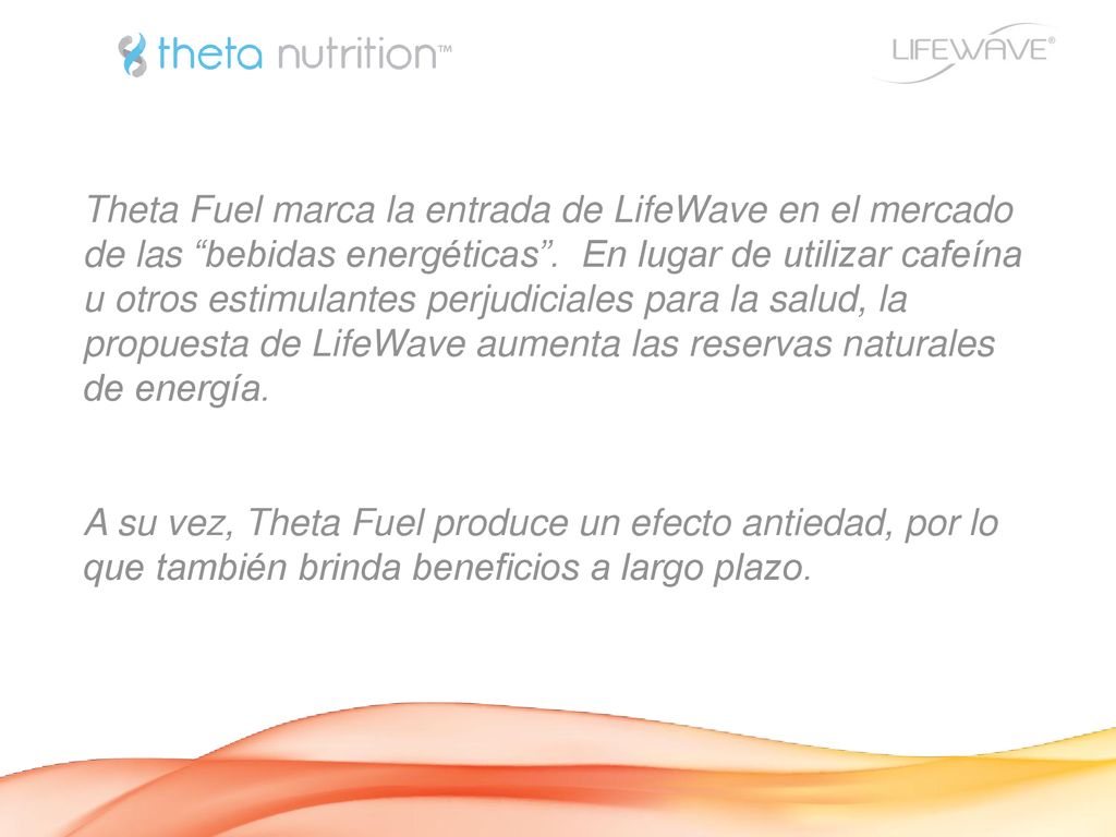 Theta Fuel marca la entrada de LifeWave en el mercado de las bebidas energéticas . En lugar de utilizar cafeína u otros estimulantes perjudiciales para la salud, la propuesta de LifeWave aumenta las reservas naturales de energía.