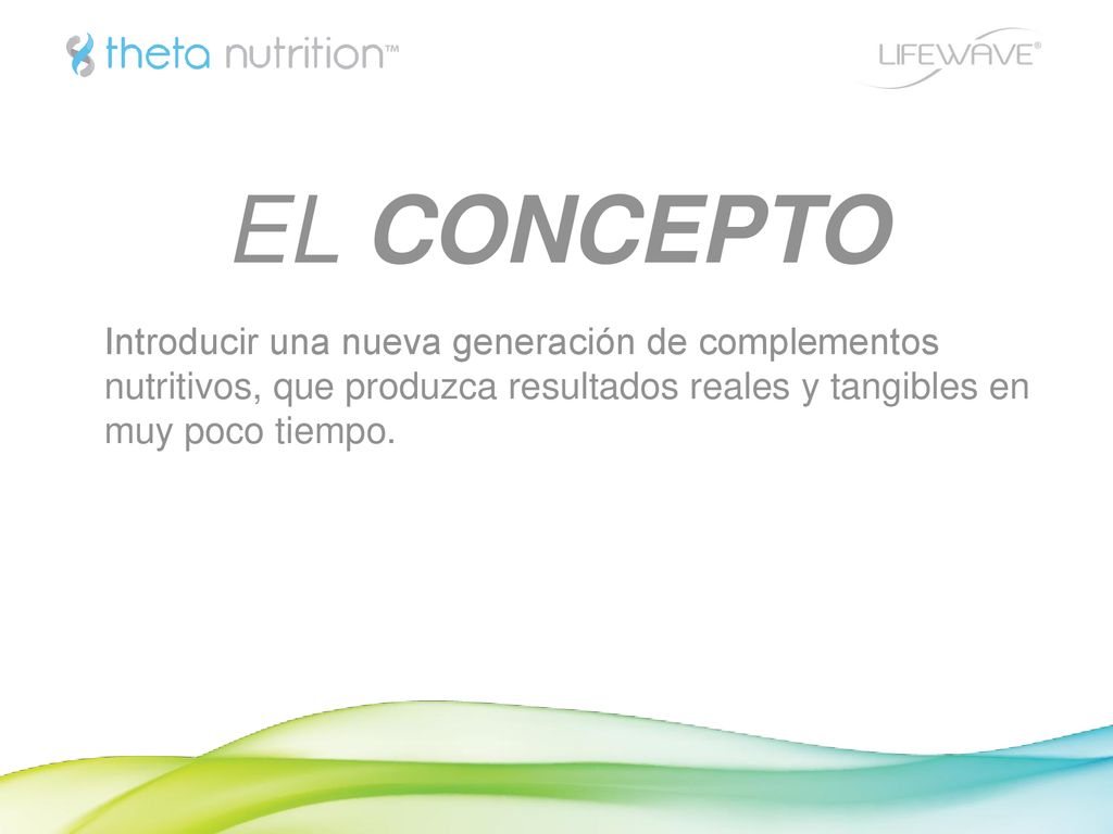 EL CONCEPTO Introducir una nueva generación de complementos nutritivos, que produzca resultados reales y tangibles en muy poco tiempo.