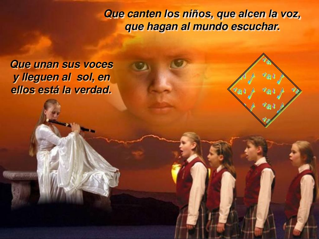 Que canten los niños, que alcen la voz, que hagan al mundo escuchar.