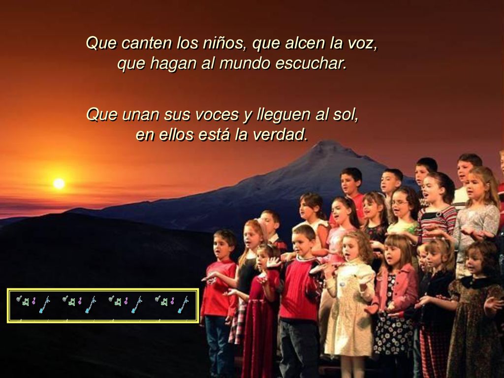 Que canten los niños, que alcen la voz, que hagan al mundo escuchar.