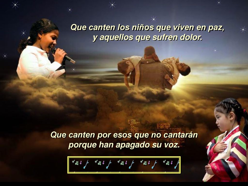Que canten los niños que viven en paz, y aquellos que sufren dolor.