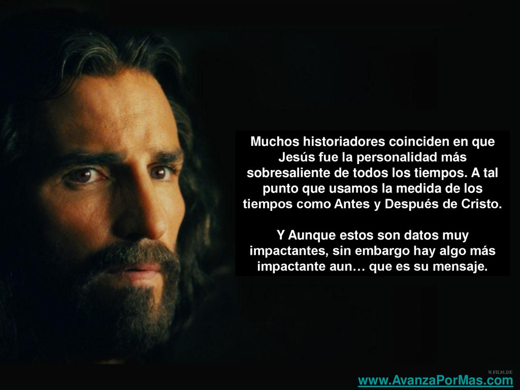 Muchos historiadores coinciden en que Jesús fue la personalidad más sobresaliente de todos los tiempos. A tal punto que usamos la medida de los tiempos como Antes y Después de Cristo.