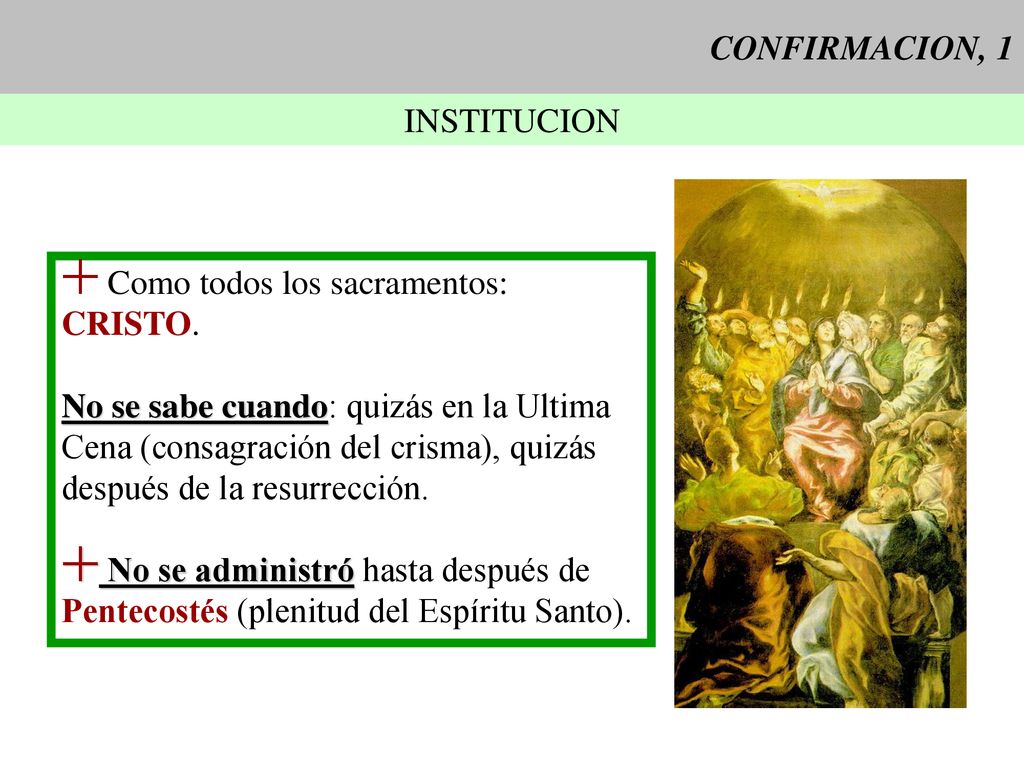 CONFIRMACION, 1 INSTITUCION. Como todos los sacramentos: CRISTO. No se sabe cuando: quizás en la Ultima.