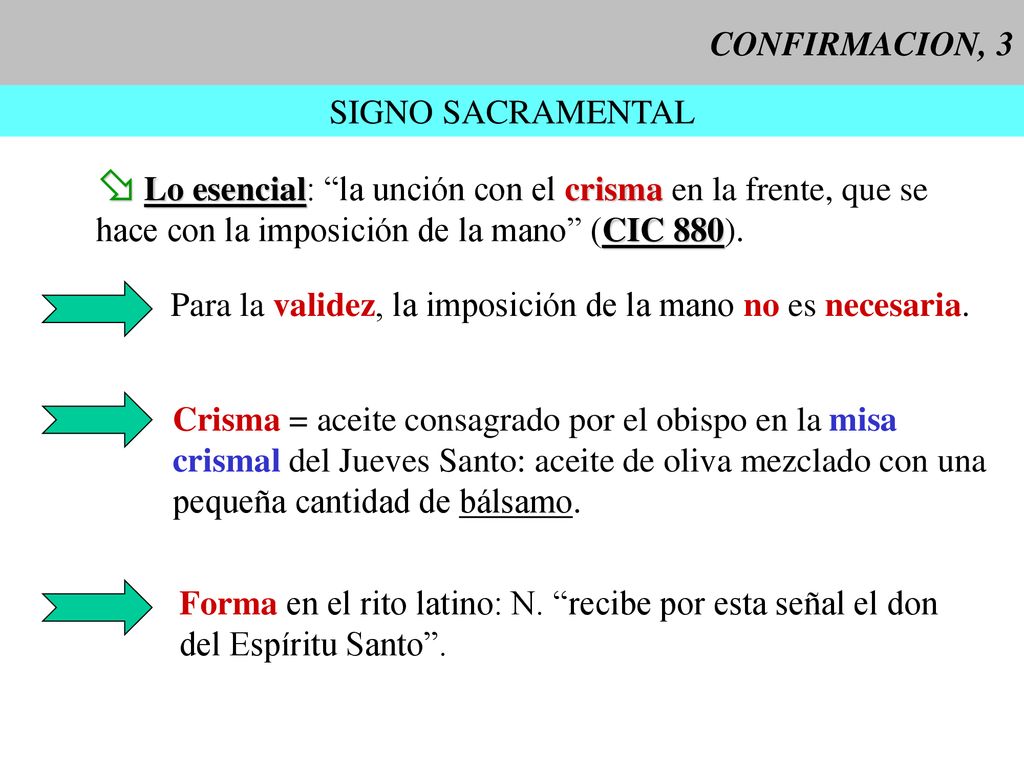 CONFIRMACION, 3 SIGNO SACRAMENTAL. Lo esencial: la unción con el crisma en la frente, que se. hace con la imposición de la mano (CIC 880).