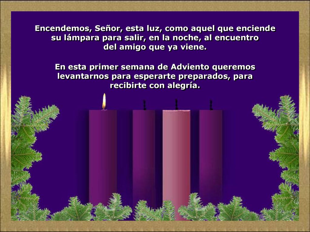 Encendemos, Señor, esta luz, como aquel que enciende su lámpara para salir, en la noche, al encuentro