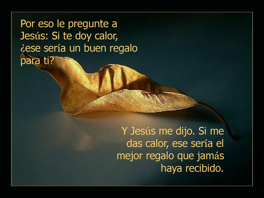Por eso le pregunte a Jesús: Si te doy calor, ¿ese sería un buen regalo para ti
