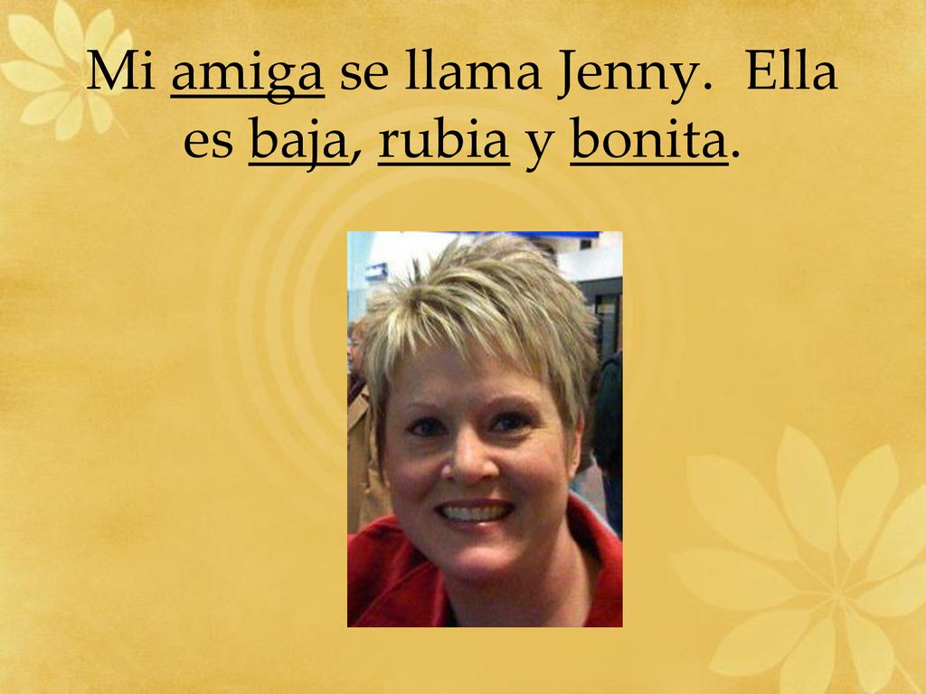 Mi amiga se llama Jenny. Ella es baja, rubia y bonita.