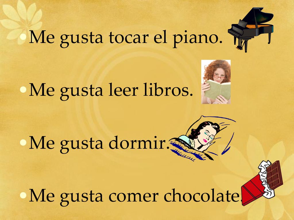 Me gusta tocar el piano. Me gusta leer libros. Me gusta dormir. Me gusta comer chocolate.
