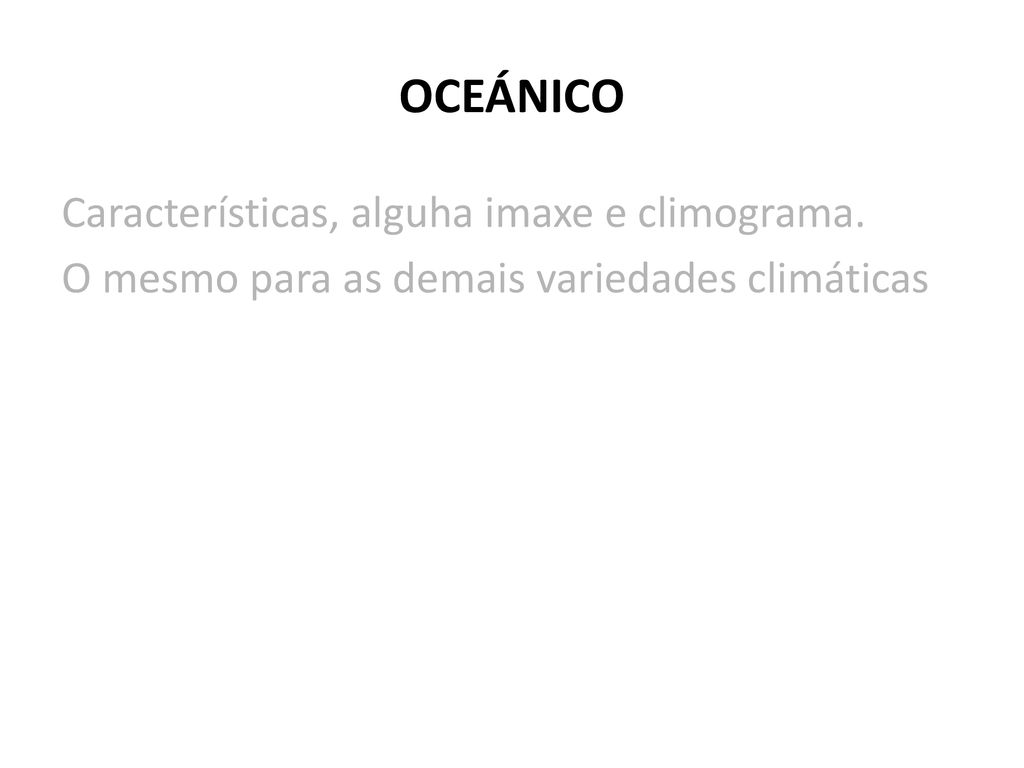 OCEÁNICO Características, alguha imaxe e climograma. O mesmo para as demais variedades climáticas