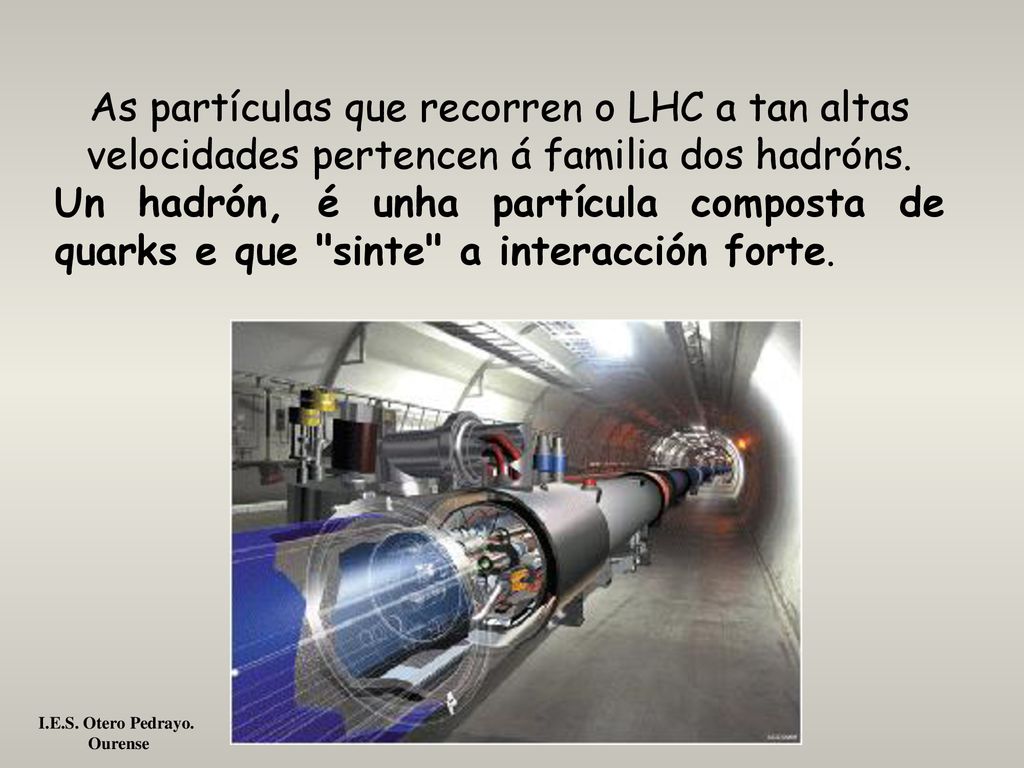 As partículas que recorren o LHC a tan altas velocidades pertencen á familia dos hadróns.