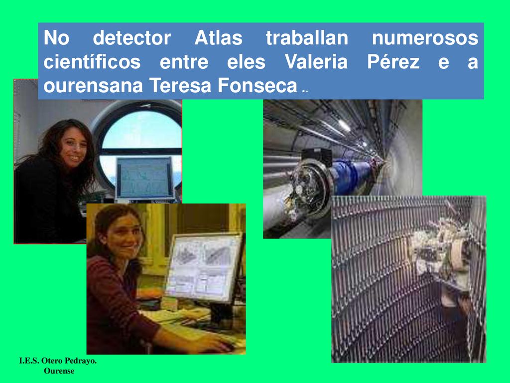 No detector Atlas traballan numerosos científicos entre eles Valeria Pérez e a ourensana Teresa Fonseca ..