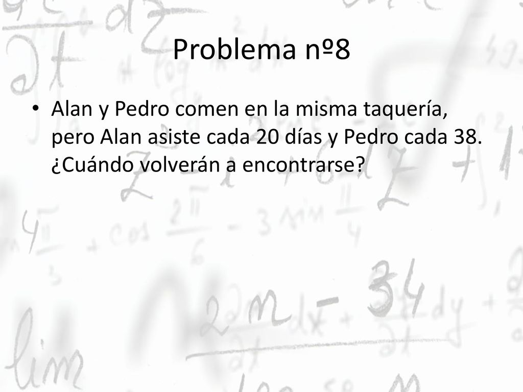 Problema nº8 Alan y Pedro comen en la misma taquería, pero Alan asiste cada 20 días y Pedro cada 38.