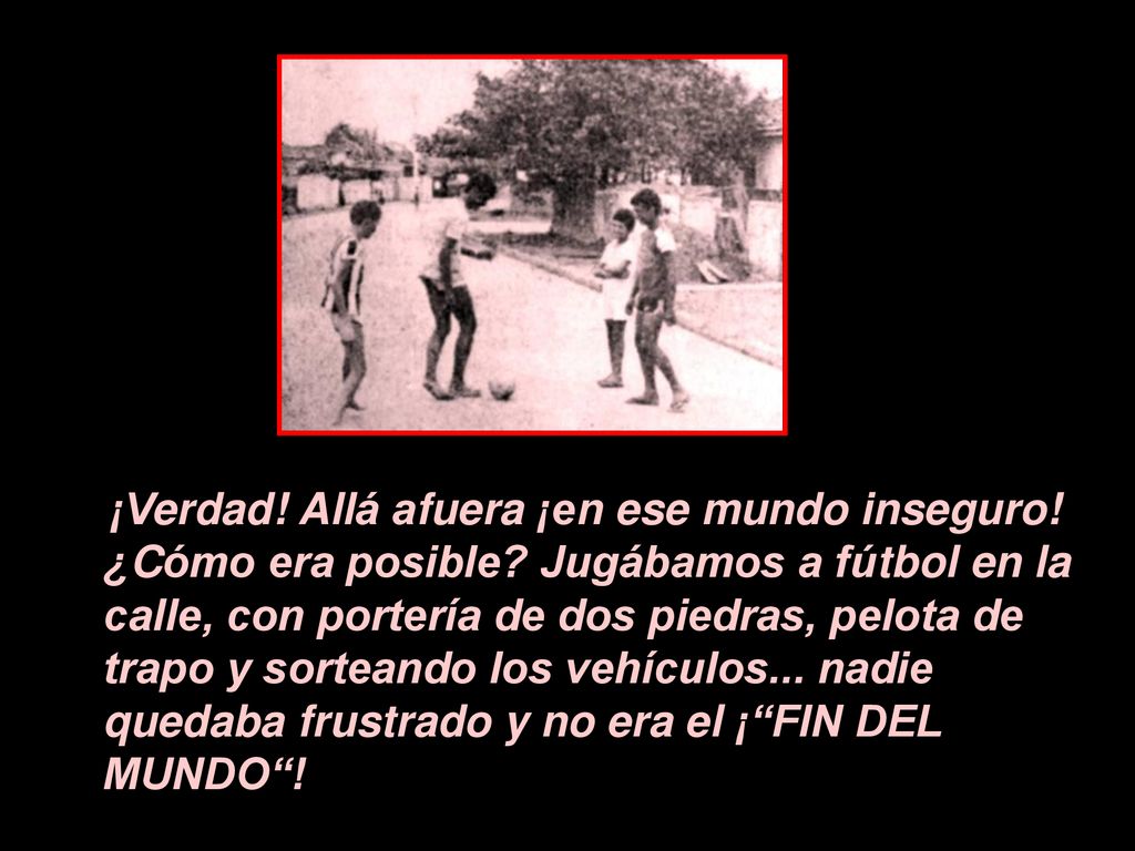 ¡Verdad. Allá afuera ¡en ese mundo inseguro. ¿Cómo era posible