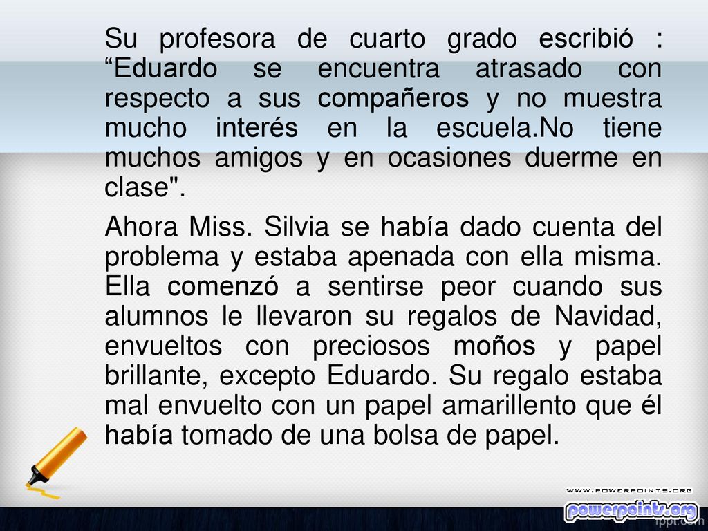 Su profesora de cuarto grado escribió : Eduardo se encuentra atrasado con respecto a sus compañeros y no muestra mucho interés en la escuela.No tiene muchos amigos y en ocasiones duerme en clase .