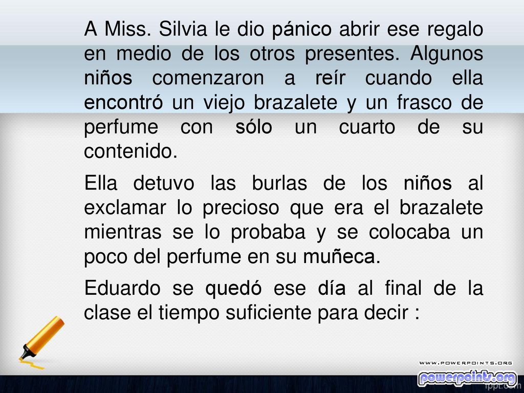 A Miss. Silvia le dio pánico abrir ese regalo en medio de los otros presentes. Algunos niños comenzaron a reír cuando ella encontró un viejo brazalete y un frasco de perfume con sólo un cuarto de su contenido.