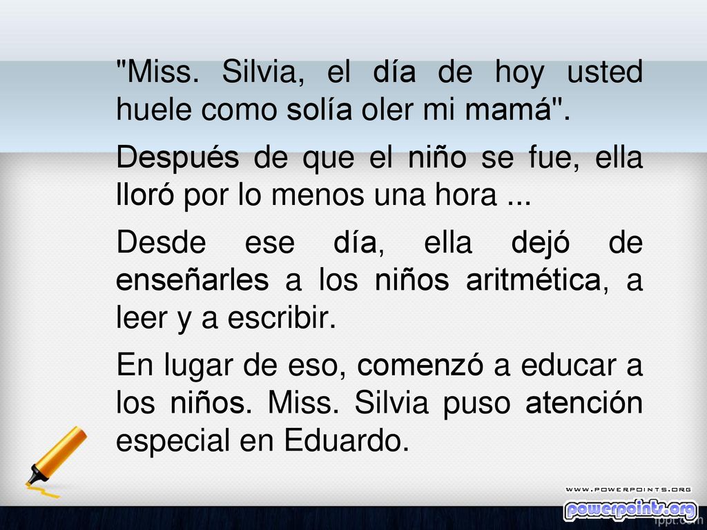 Miss. Silvia, el día de hoy usted huele como solía oler mi mamá .