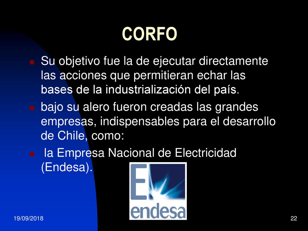 CORFO Su objetivo fue la de ejecutar directamente las acciones que permitieran echar las bases de la industrialización del país.