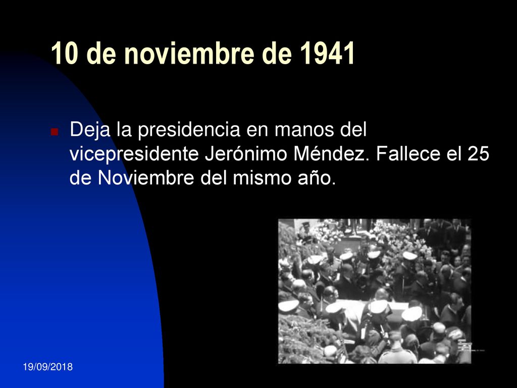 10 de noviembre de 1941 Deja la presidencia en manos del vicepresidente Jerónimo Méndez. Fallece el 25 de Noviembre del mismo año.