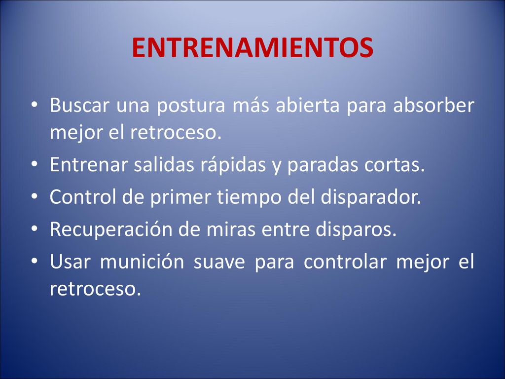 Entrenamientos Buscar una postura más abierta para absorber mejor el retroceso. Entrenar salidas rápidas y paradas cortas.