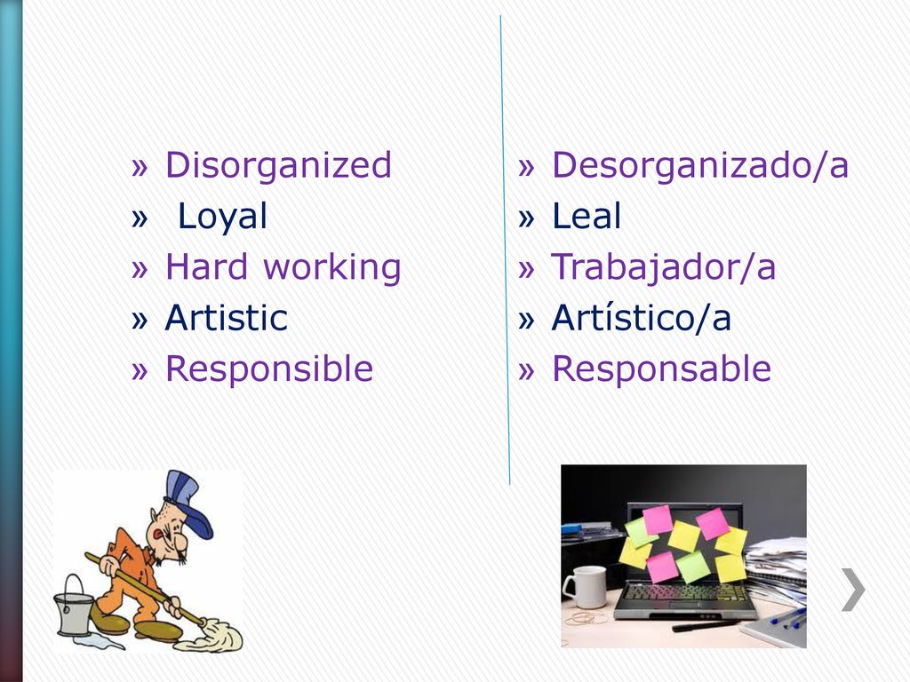 Disorganized Loyal. Hard working. Artistic. Responsible. Desorganizado/a. Leal. Trabajador/a.