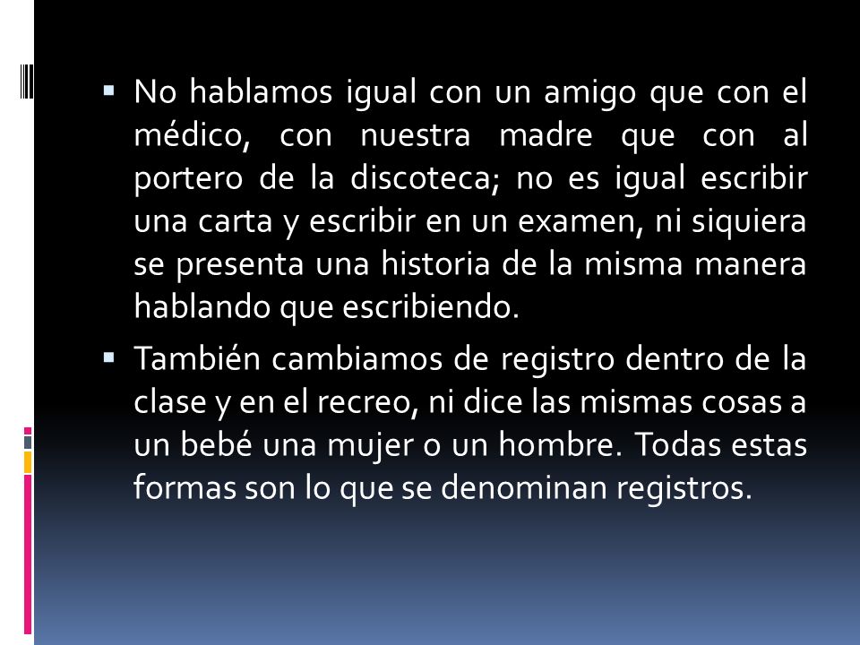 No hablamos igual con un amigo que con el médico, con nuestra madre que con al portero de la discoteca; no es igual escribir una carta y escribir en un examen, ni siquiera se presenta una historia de la misma manera hablando que escribiendo.