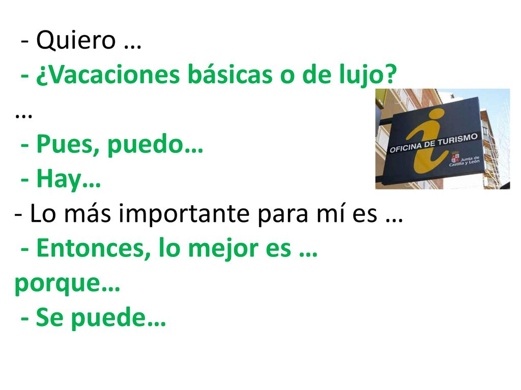- Quiero … - ¿Vacaciones básicas o de lujo … - Pues, puedo… - Hay… - Lo más importante para mí es …