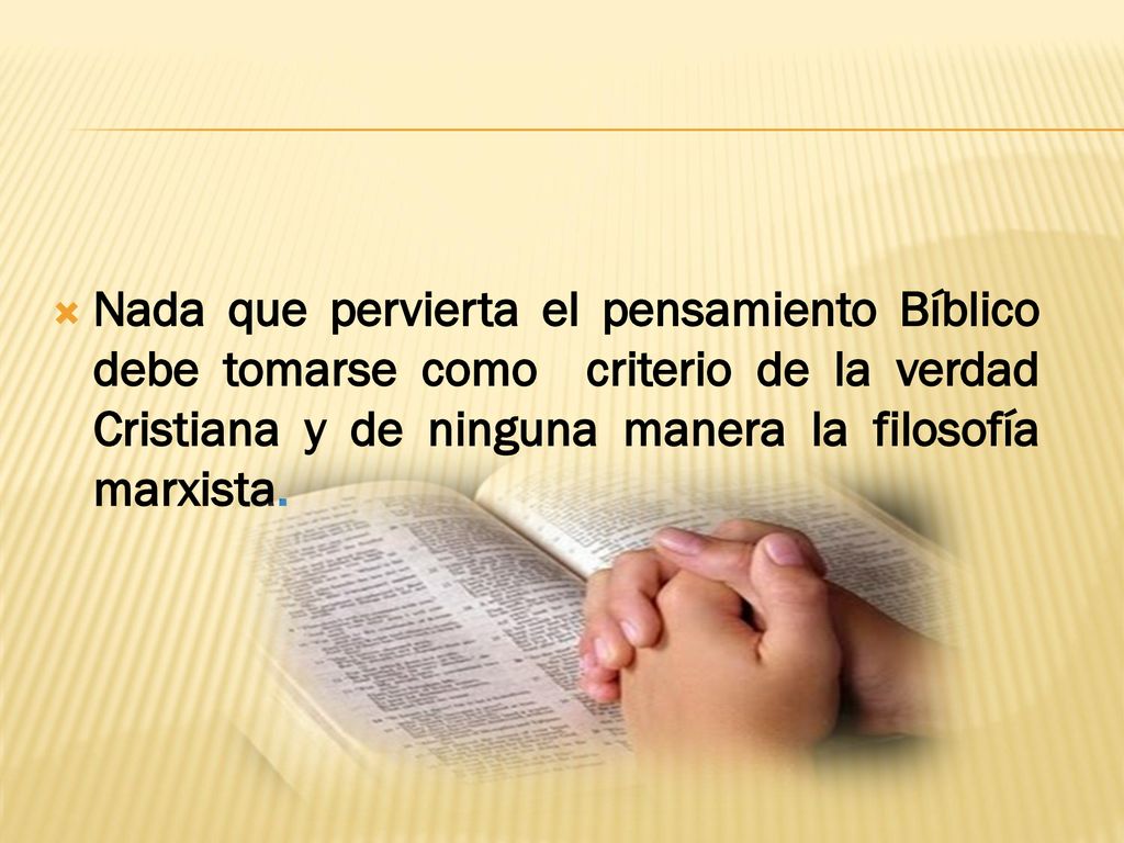 Nada que pervierta el pensamiento Bíblico debe tomarse como criterio de la verdad Cristiana y de ninguna manera la filosofía marxista.