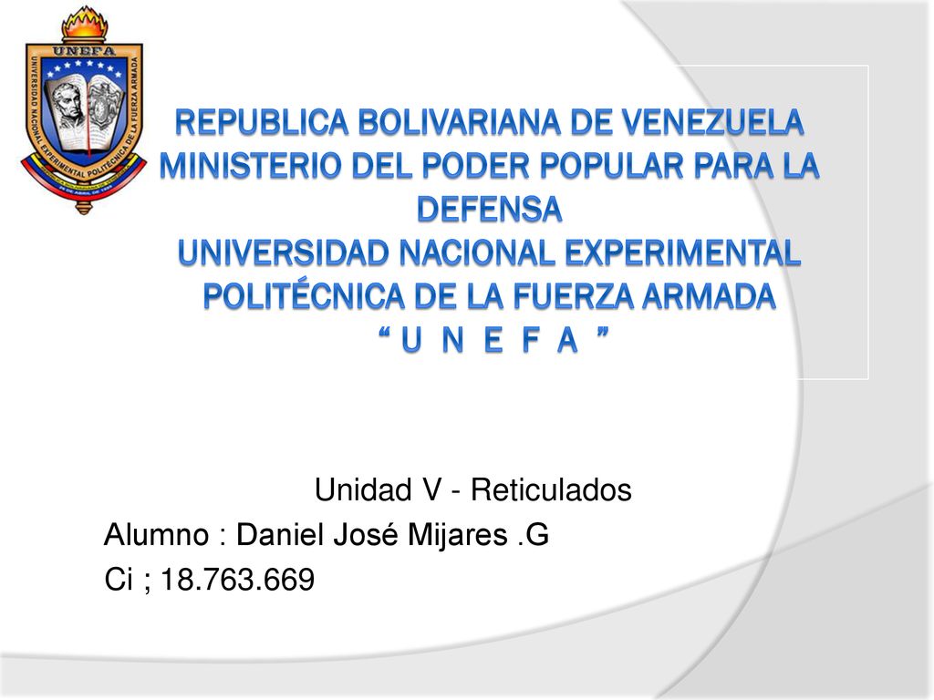 Unidad V - Reticulados Alumno : Daniel José Mijares .G Ci ;