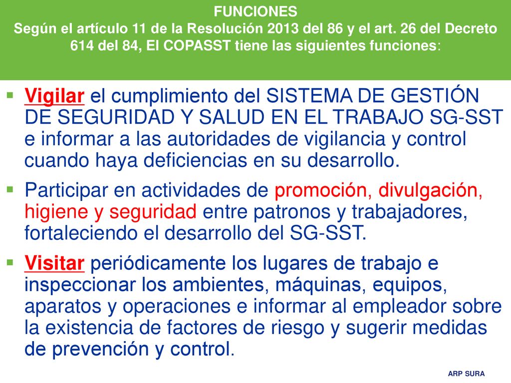 FUNCIONES Según el artículo 11 de la Resolución 2013 del 86 y el art. 26 del Decreto 614 del 84, El COPASST tiene las siguientes funciones: