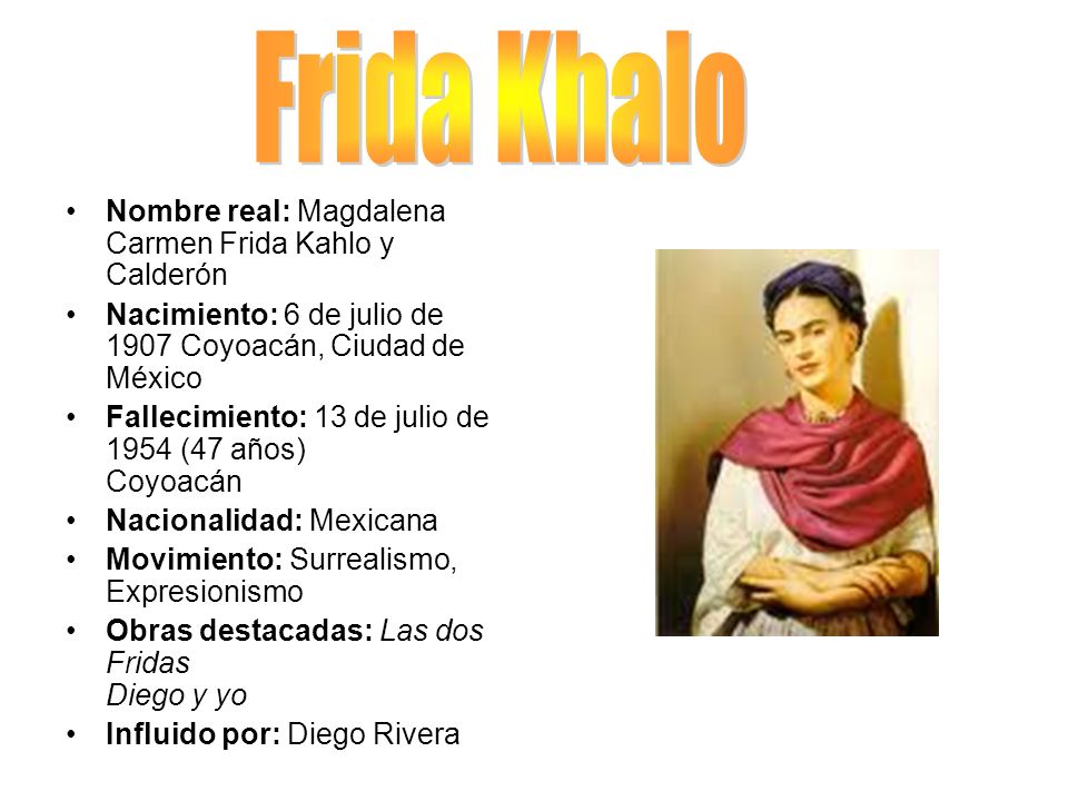 Frida Khalo Nombre real: Magdalena Carmen Frida Kahlo y Calderón