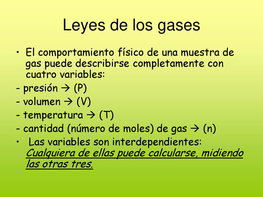 Leyes de los gases El comportamiento físico de una muestra de gas puede describirse completamente con cuatro variables: