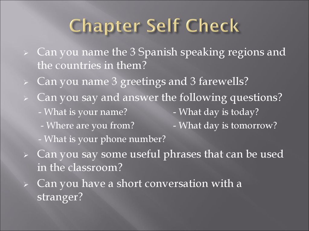 Chapter Self Check Can you name the 3 Spanish speaking regions and the countries in them Can you name 3 greetings and 3 farewells
