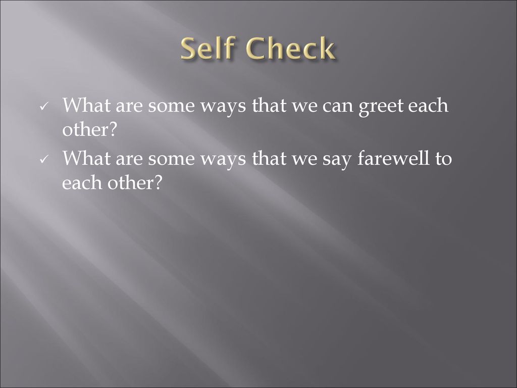 Self Check What are some ways that we can greet each other
