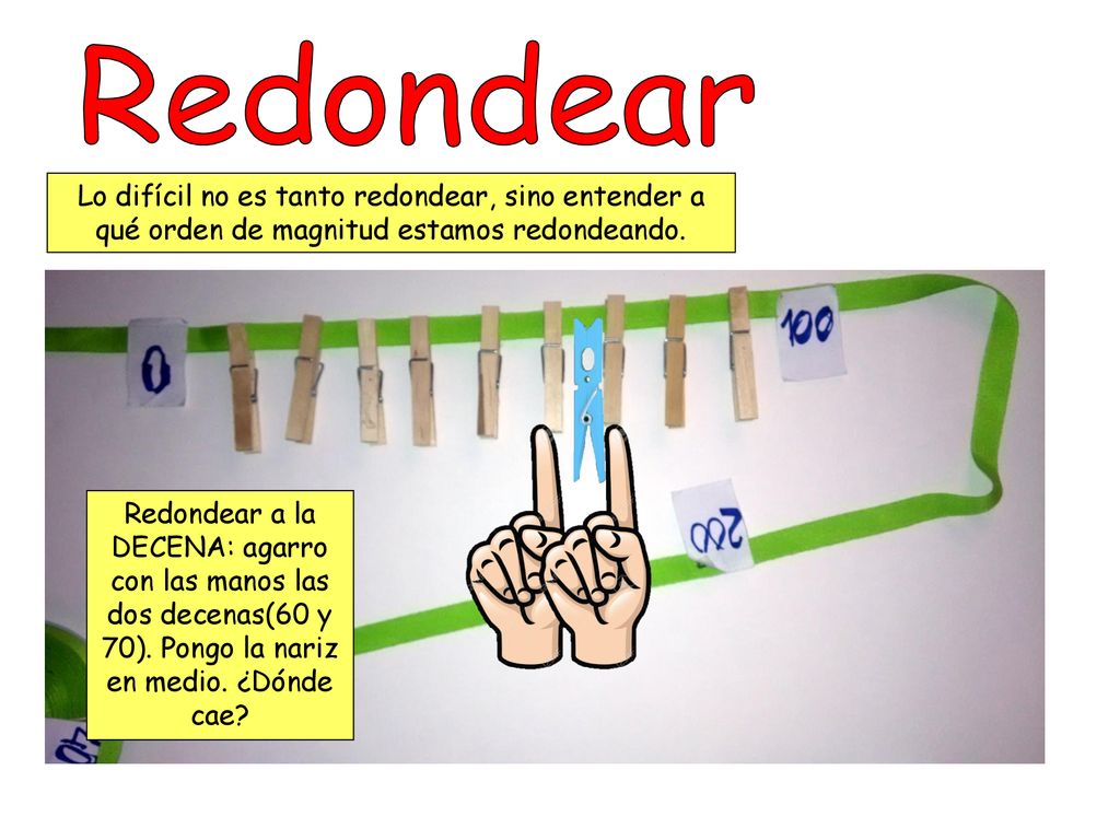 Redondear Lo difícil no es tanto redondear, sino entender a qué orden de magnitud estamos redondeando.