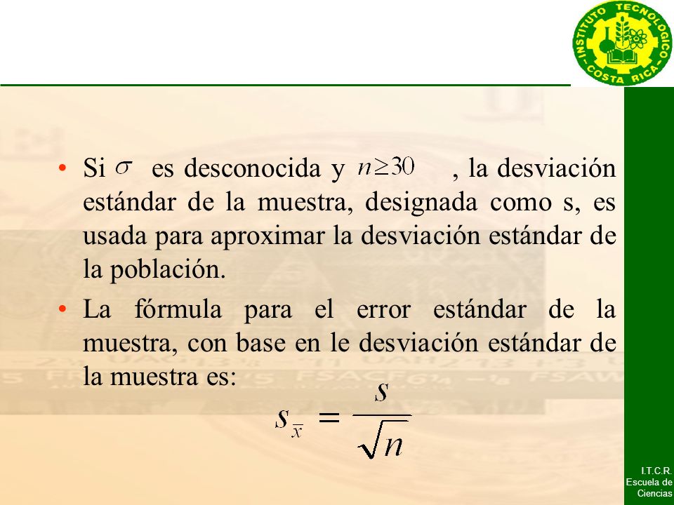 Si es desconocida y , la desviación estándar de la muestra, designada como s, es usada para aproximar la desviación estándar de la población.