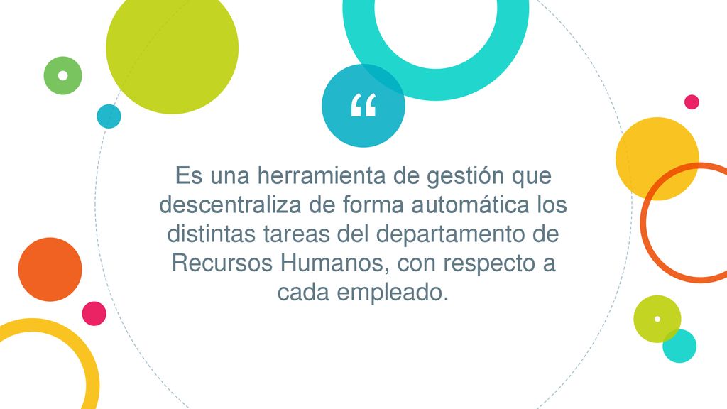 Es una herramienta de gestión que descentraliza de forma automática los distintas tareas del departamento de Recursos Humanos, con respecto a cada empleado.