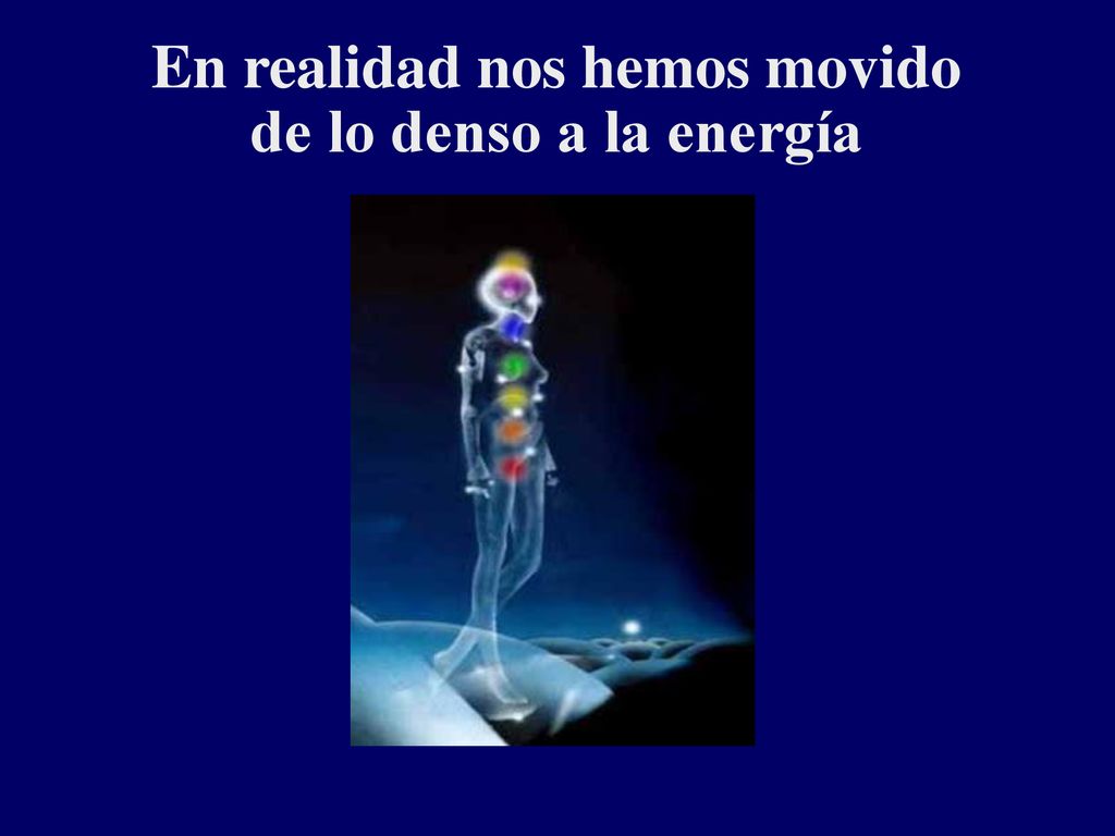 En realidad nos hemos movido de lo denso a la energía