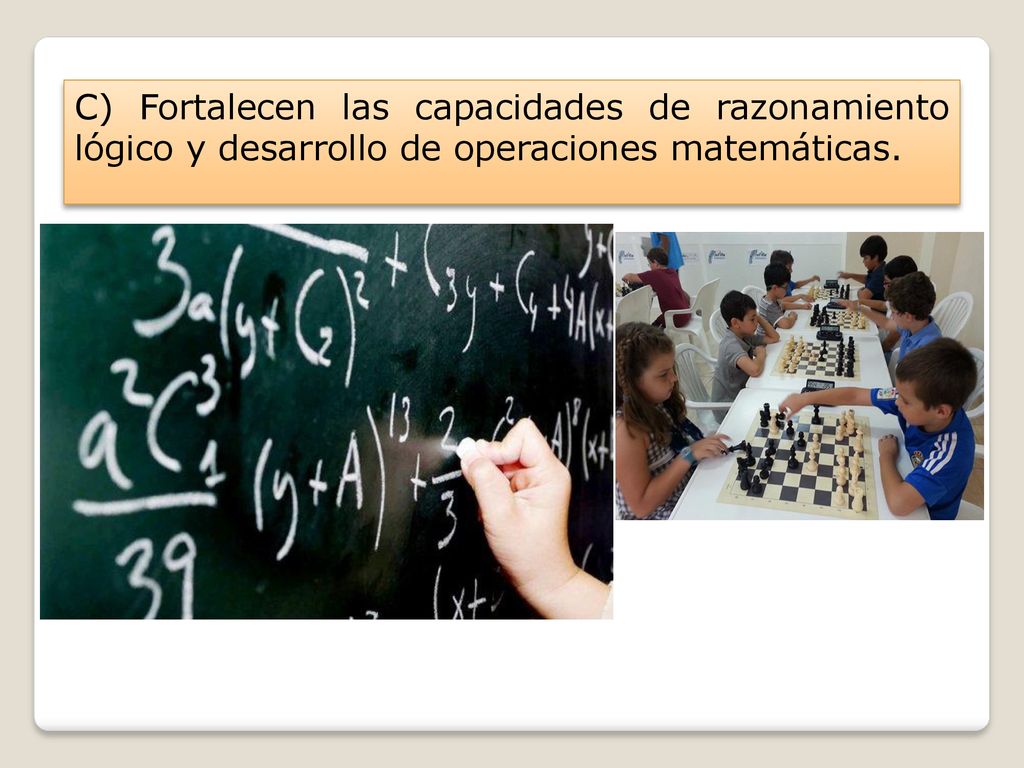 C) Fortalecen las capacidades de razonamiento lógico y desarrollo de operaciones matemáticas.