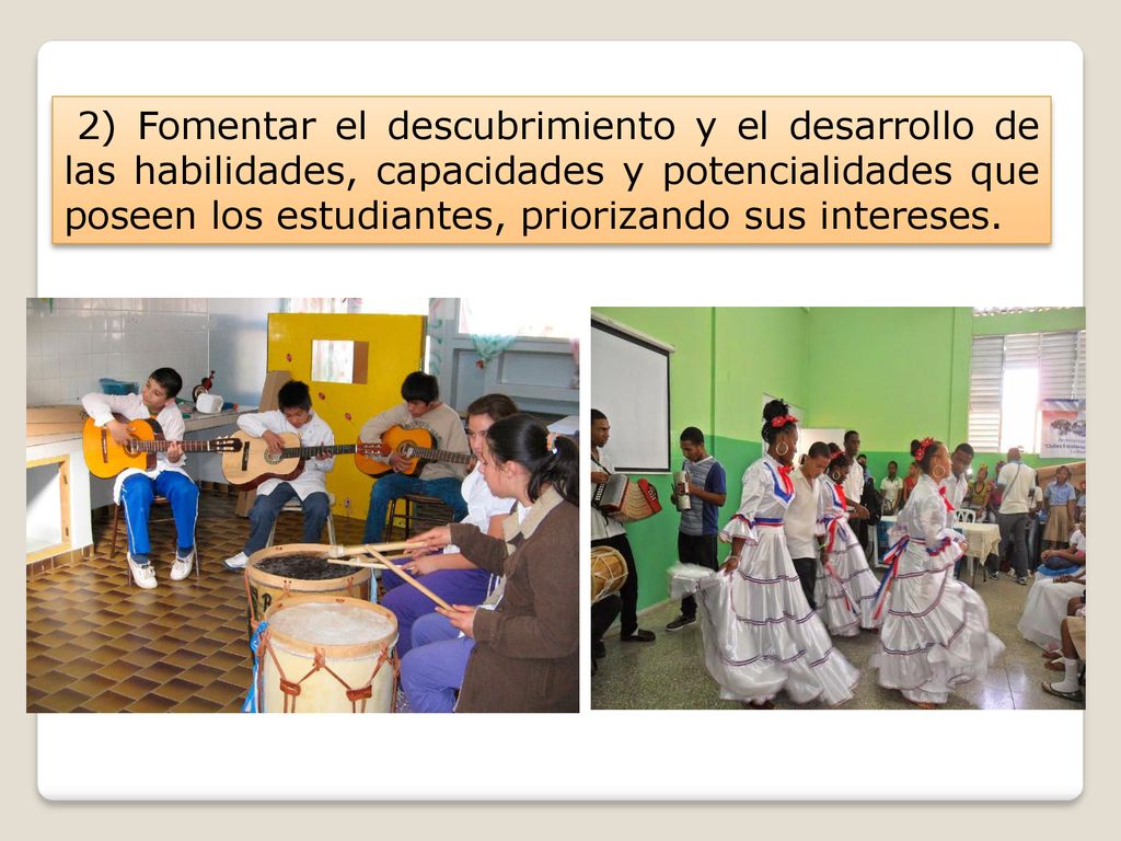 2) Fomentar el descubrimiento y el desarrollo de las habilidades, capacidades y potencialidades que poseen los estudiantes, priorizando sus intereses.
