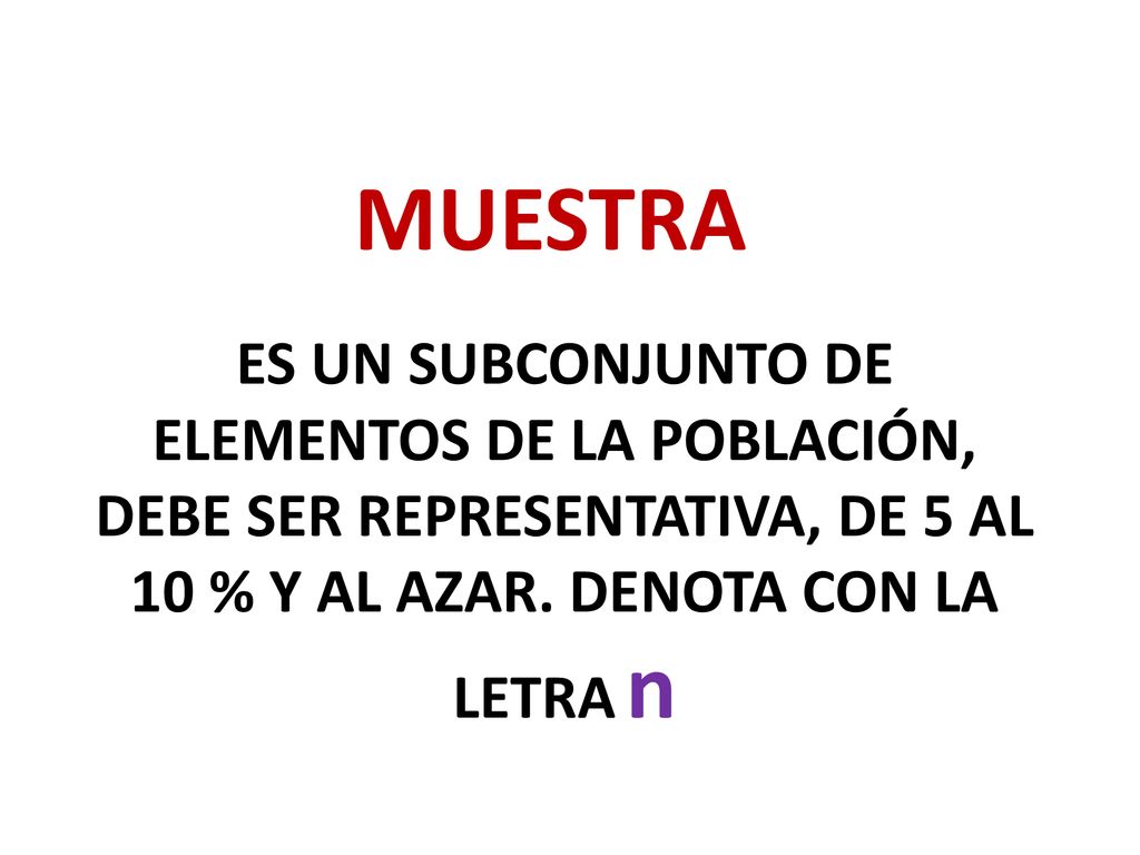 MUESTRA ES UN SUBCONJUNTO DE ELEMENTOS DE LA POBLACIÓN, DEBE SER REPRESENTATIVA, DE 5 AL 10 % Y AL AZAR.