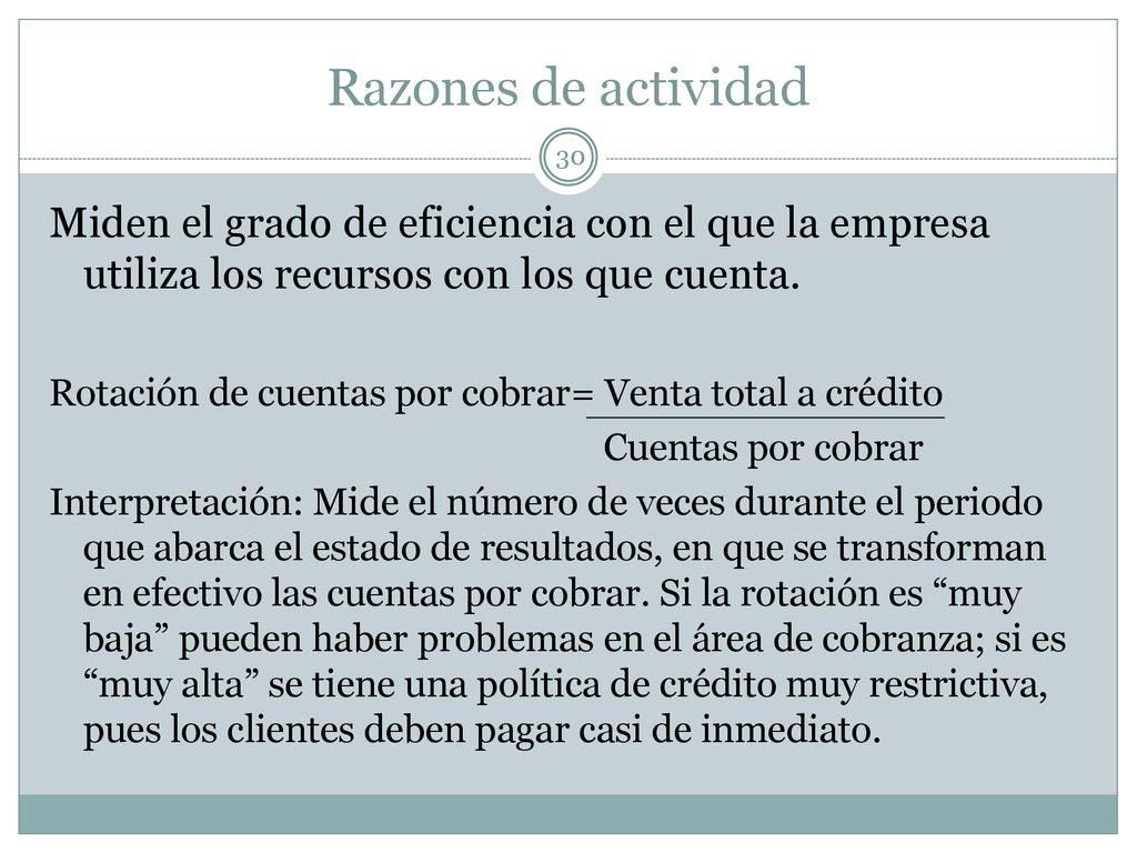 Razones de actividad Miden el grado de eficiencia con el que la empresa utiliza los recursos con los que cuenta.