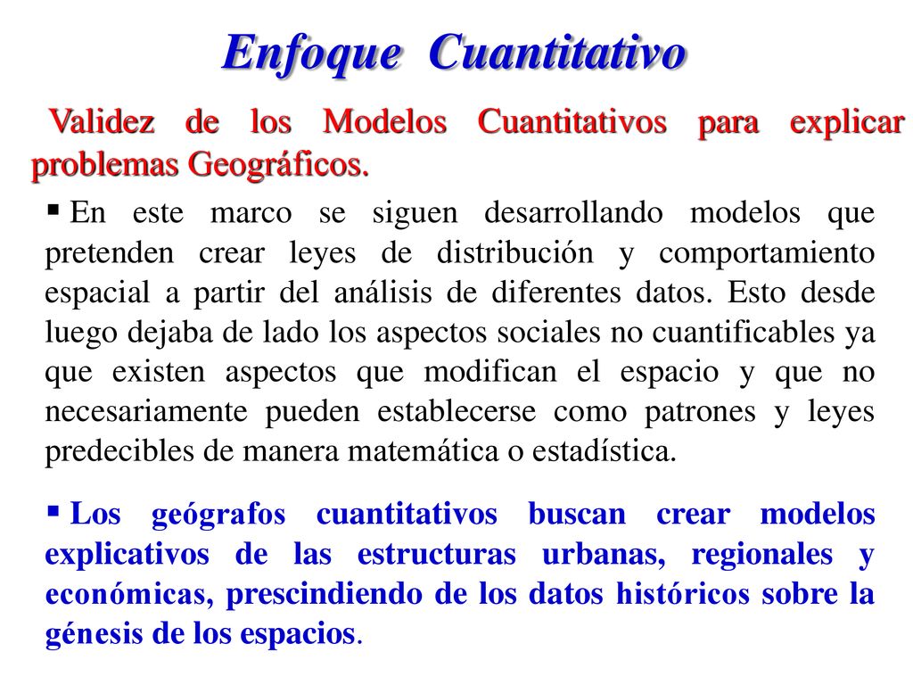 Enfoque Cuantitativo Validez de los Modelos Cuantitativos para explicar problemas Geográficos.