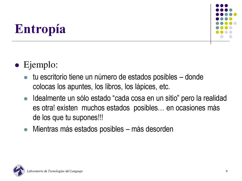 Entropía Ejemplo: tu escritorio tiene un número de estados posibles – donde colocas los apuntes, los libros, los lápices, etc.