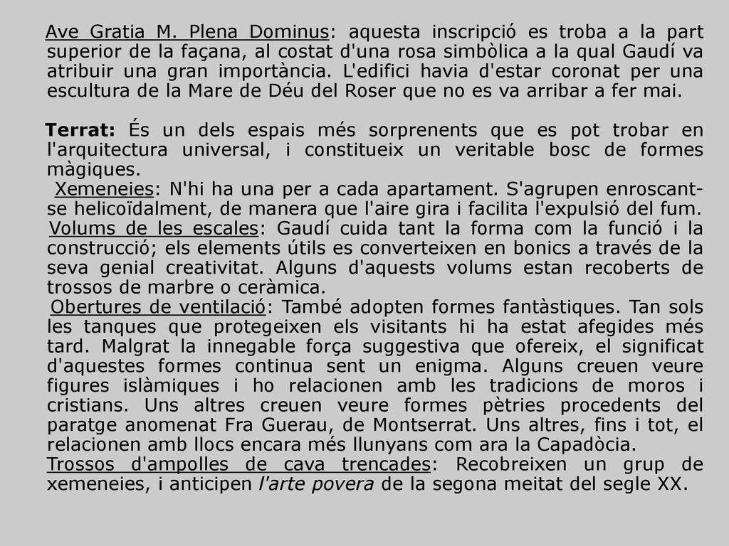 Ave Gratia M. Plena Dominus: aquesta inscripció es troba a la part superior de la façana, al costat d una rosa simbòlica a la qual Gaudí va atribuir una gran importància. L edifici havia d estar coronat per una escultura de la Mare de Déu del Roser que no es va arribar a fer mai.
