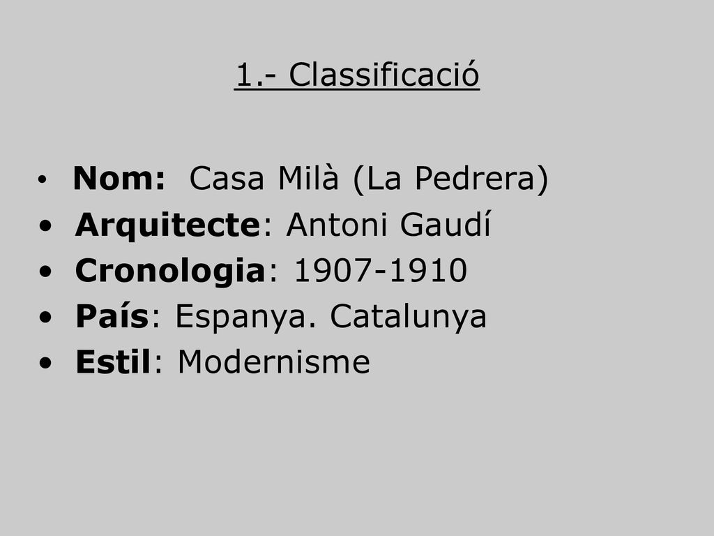 1.- Classificació Nom: Casa Milà (La Pedrera) Arquitecte: Antoni Gaudí. Cronologia: País: Espanya. Catalunya.