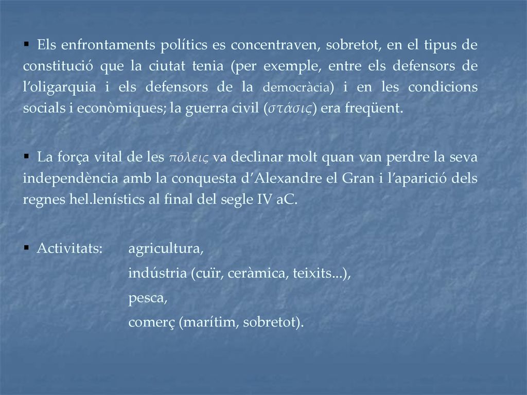 Els enfrontaments polítics es concentraven, sobretot, en el tipus de constitució que la ciutat tenia (per exemple, entre els defensors de l’oligarquia i els defensors de la democràcia) i en les condicions socials i econòmiques; la guerra civil (στάσις) era freqüent.