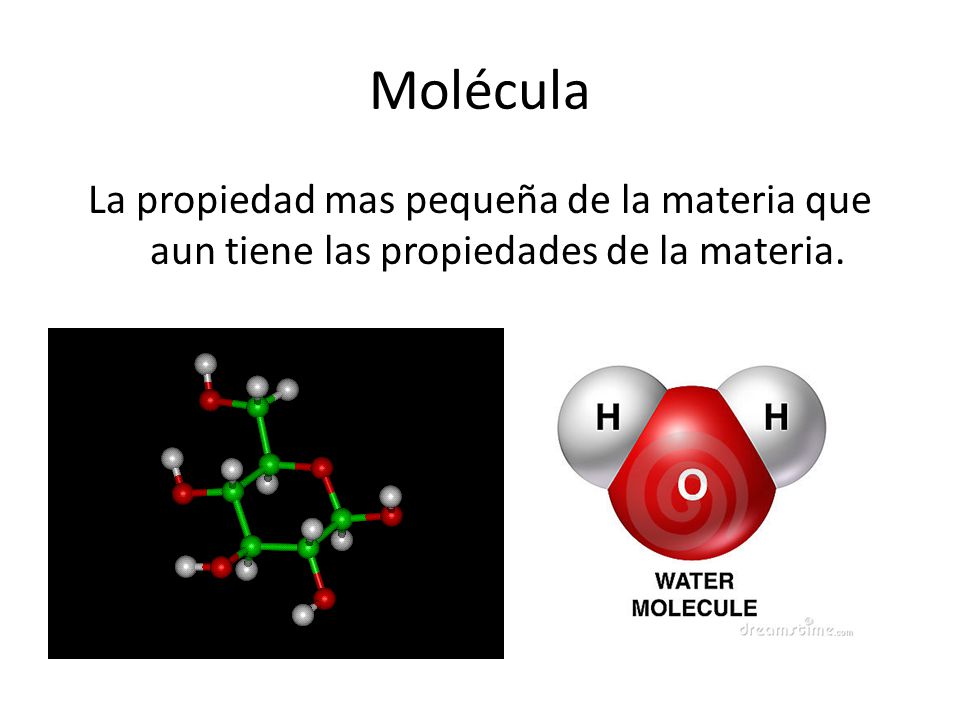 Molécula La propiedad mas pequeña de la materia que aun tiene las propiedades de la materia.