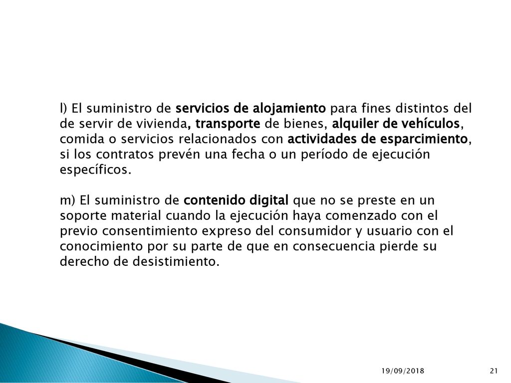 l) El suministro de servicios de alojamiento para fines distintos del de servir de vivienda, transporte de bienes, alquiler de vehículos, comida o servicios relacionados con actividades de esparcimiento, si los contratos prevén una fecha o un período de ejecución específicos.